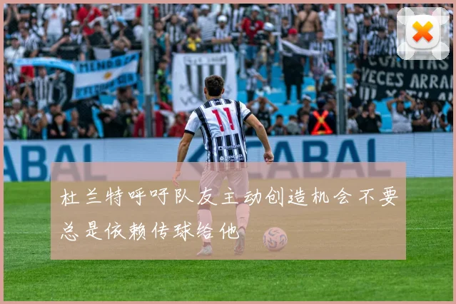 杜兰特呼吁队友主动创造机会不要总是依赖传球给他