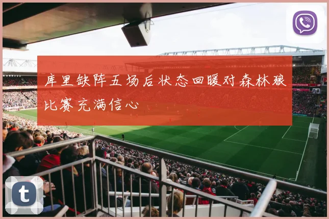 库里缺阵五场后状态回暖对森林狼比赛充满信心