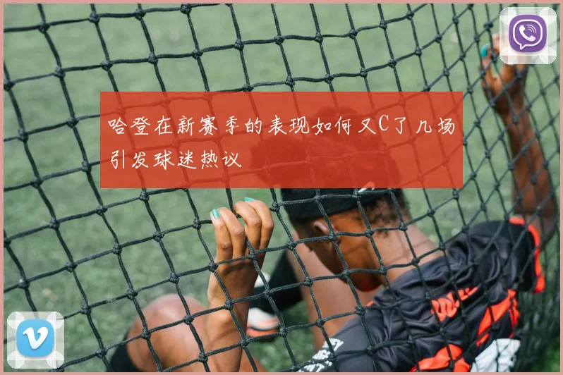 哈登在新赛季的表现如何又C了几场引发球迷热议
