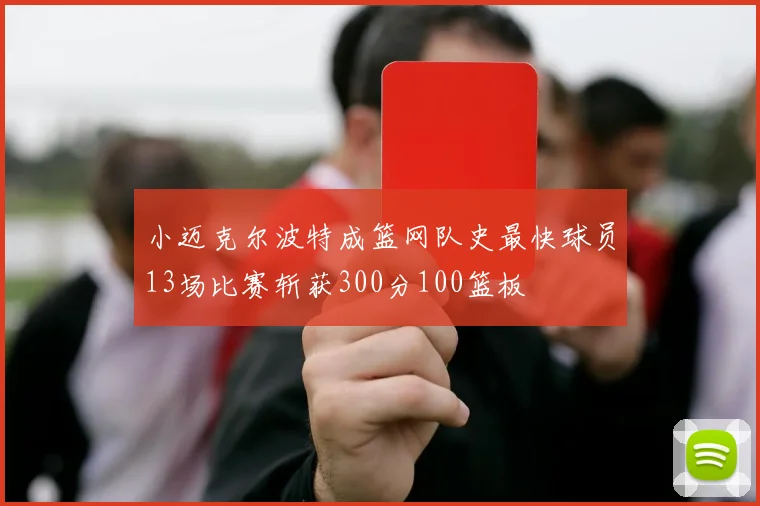 小迈克尔波特成篮网队史最快球员13场比赛斩获300分100篮板